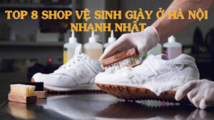 Dịch vụ vệ sinh giày ở Hà Nội nhanh nhất